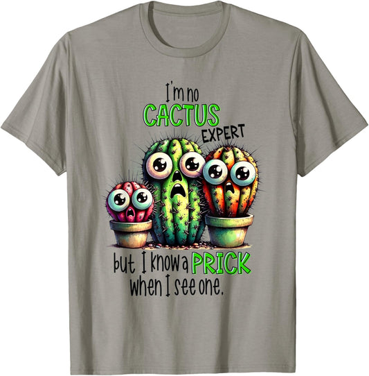 I’m No Cactus Expert But Know A Prick When I see One T-Shirt - T-Shirt | Sand