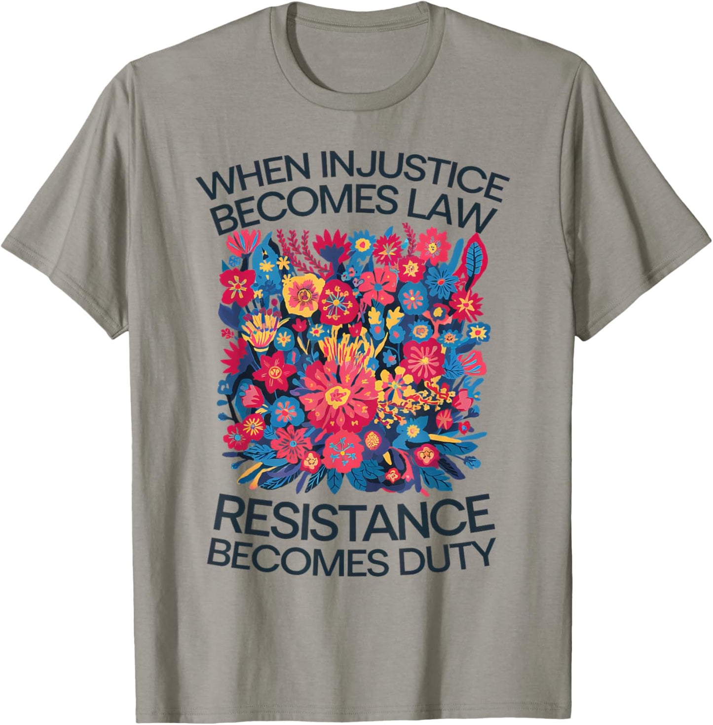 When Injustice Becomes Law Resistance Becomes Duty Floral T-Shirt - T-Shirt | Sand