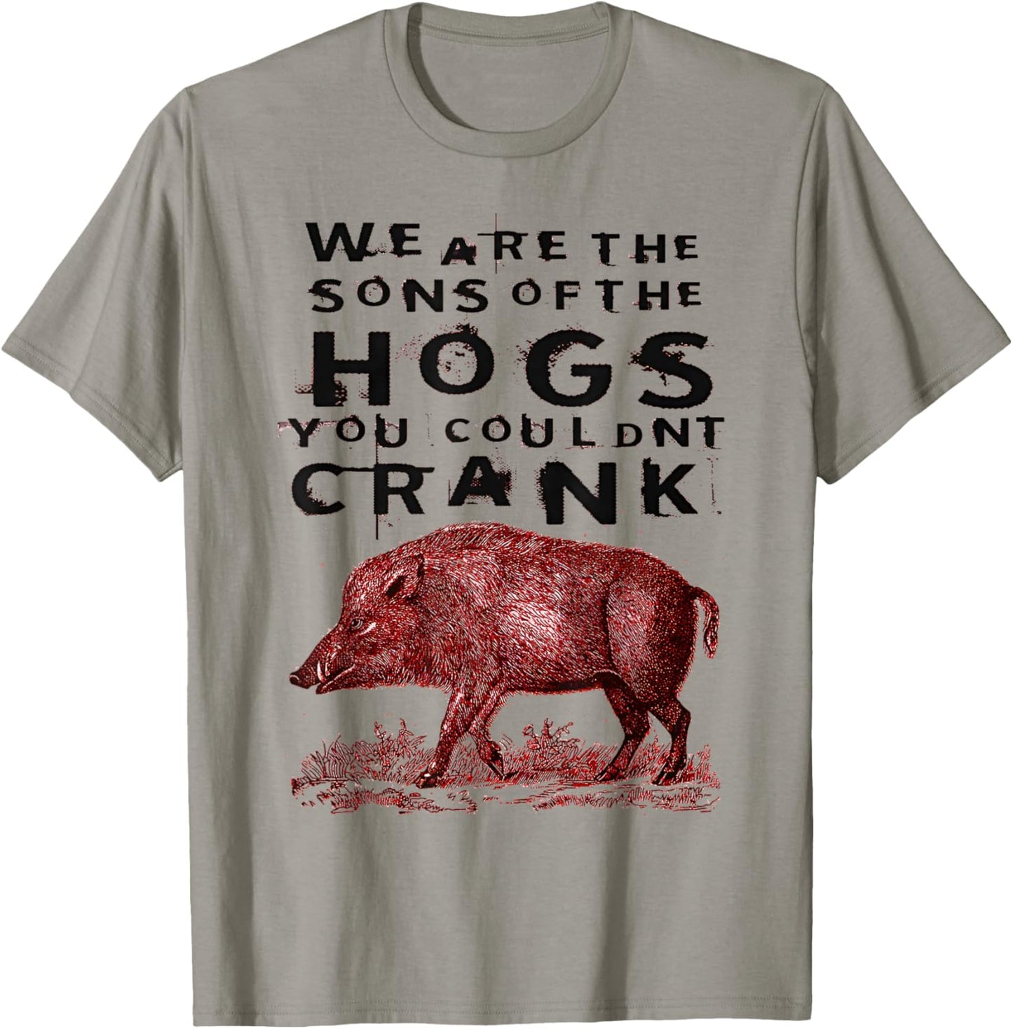 We are The Sons of The Hogs You Couldnt Crank Funny Saying T-Shirt - T-Shirt | Sand