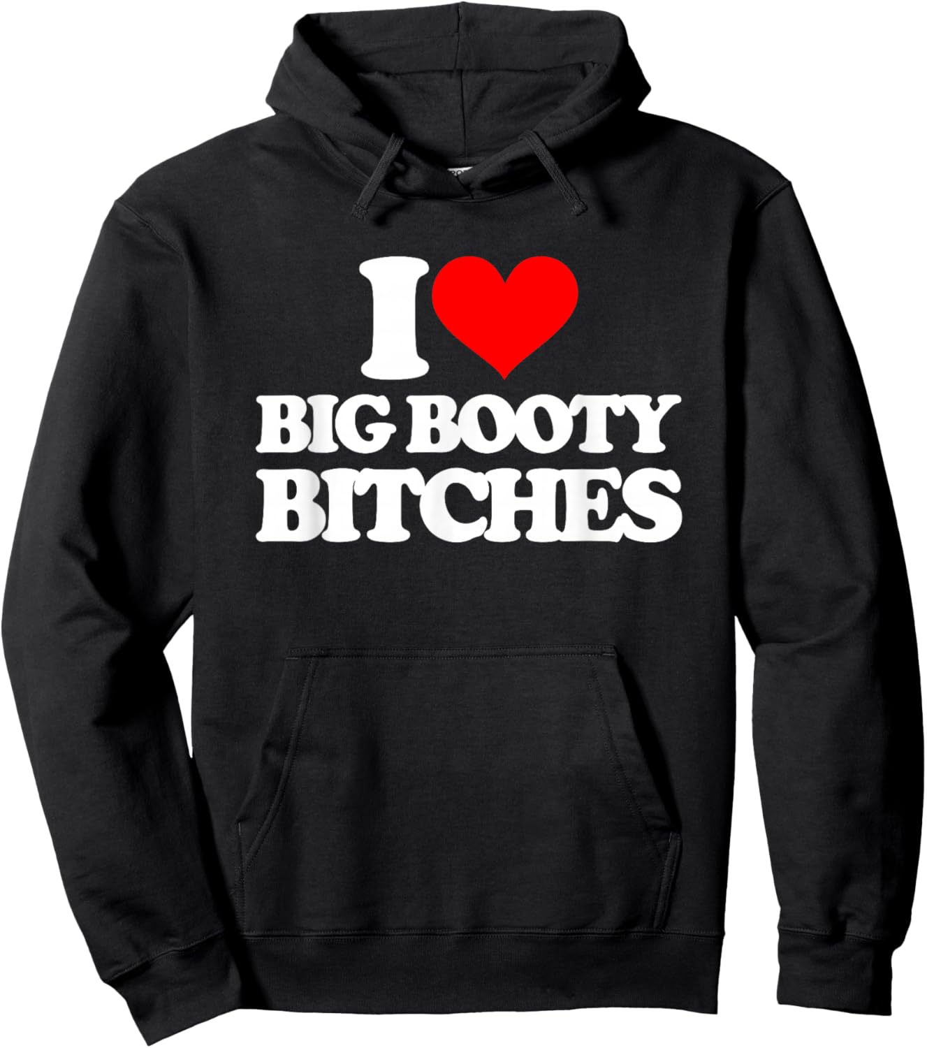 I Love Big Booty Bitches - Funny Saying Sarcastic Novelty Hoodie - Hoodie | Black