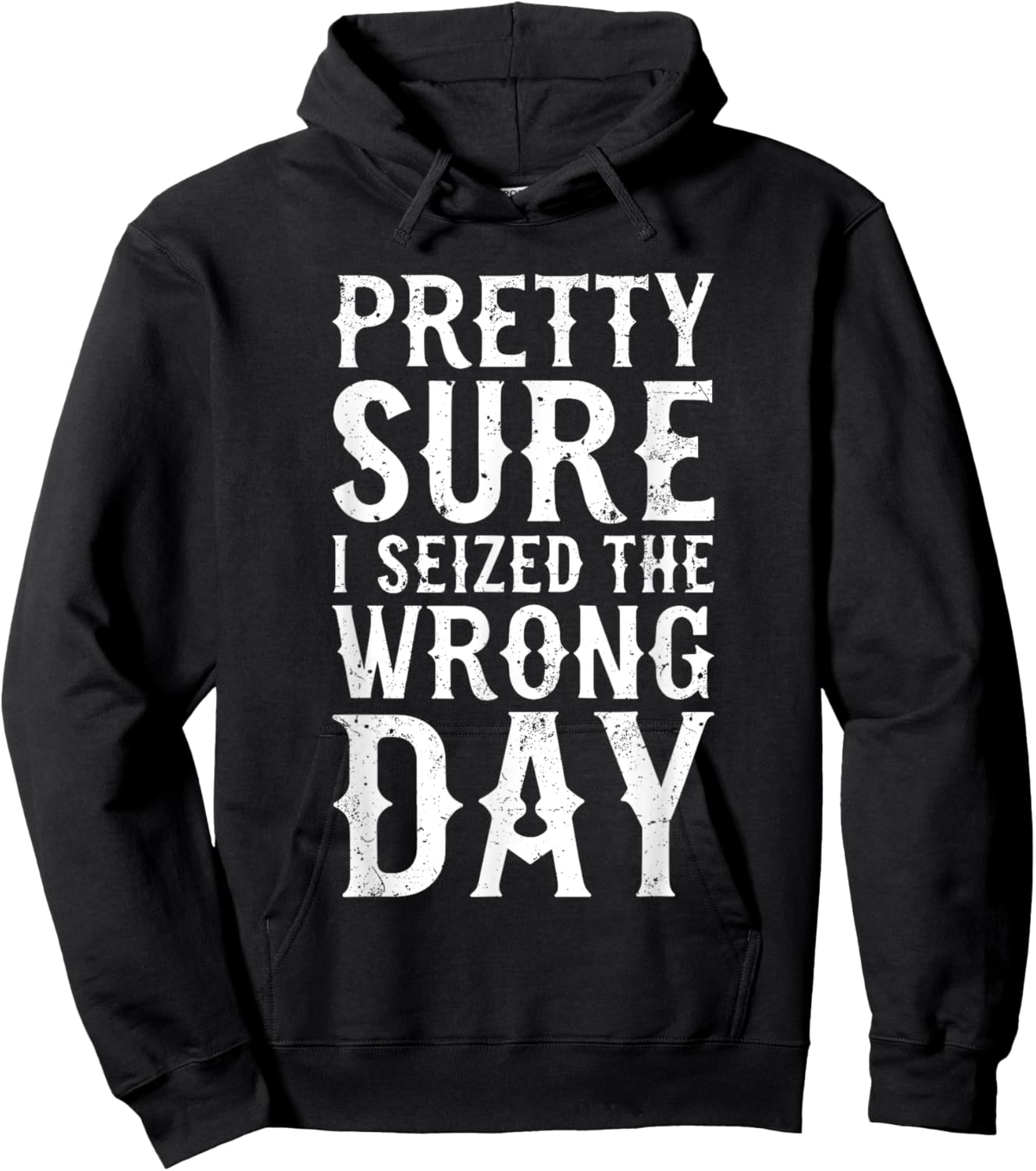 Pretty Sure I Seized The Wrong Day Shirt Funny Saying Hoodie - Hoodie | Black