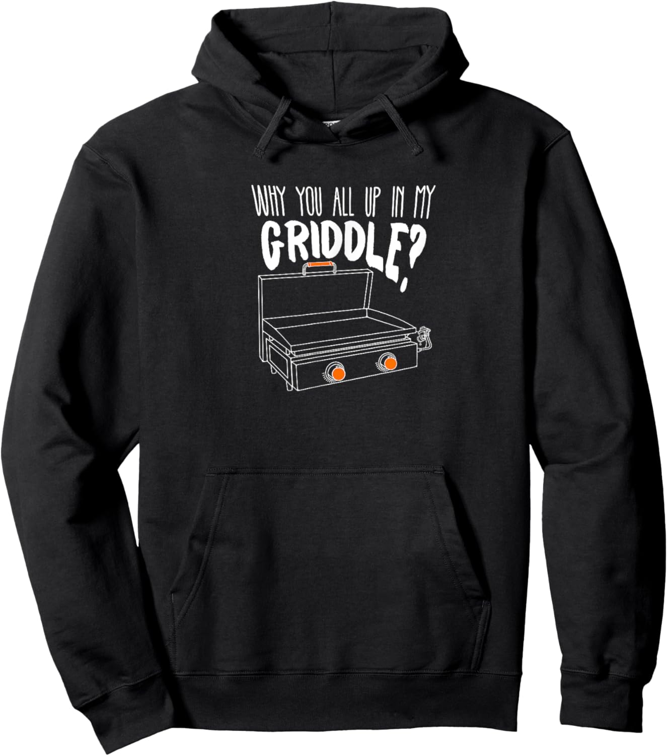 Why You All Up In My Griddle - Funny Griddle Shirt Gift Hoodie - Hoodie | Black