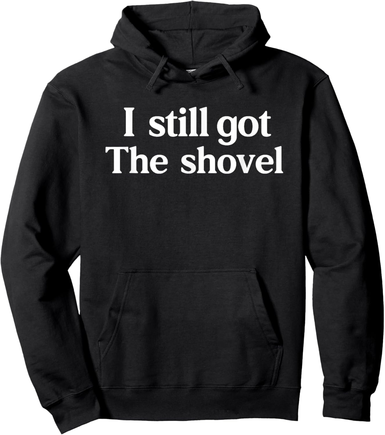 I Still Got The Shovel Funny Minimalist Conspiracy Realist Hoodie - Hoodie | Black