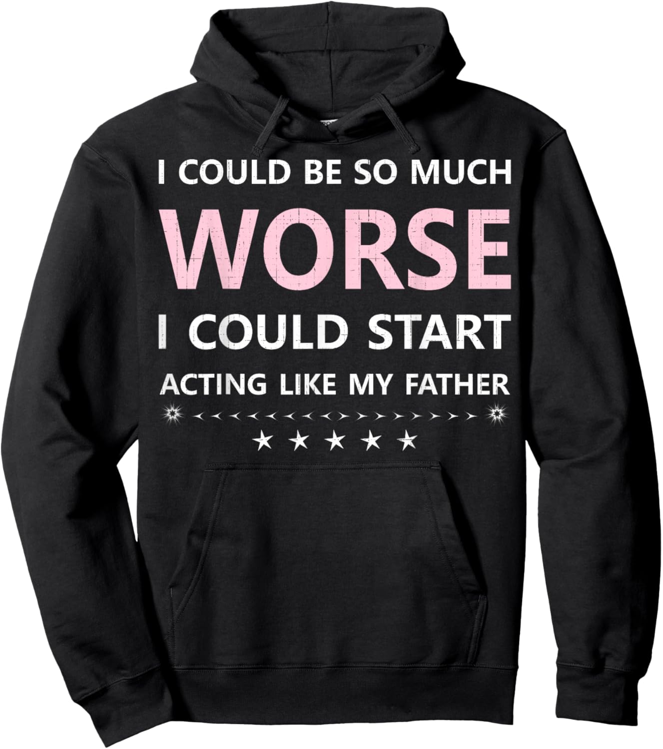 I Could Be So Much Worse I Could Start Acting Like My Father Hoodie - Hoodie | Black