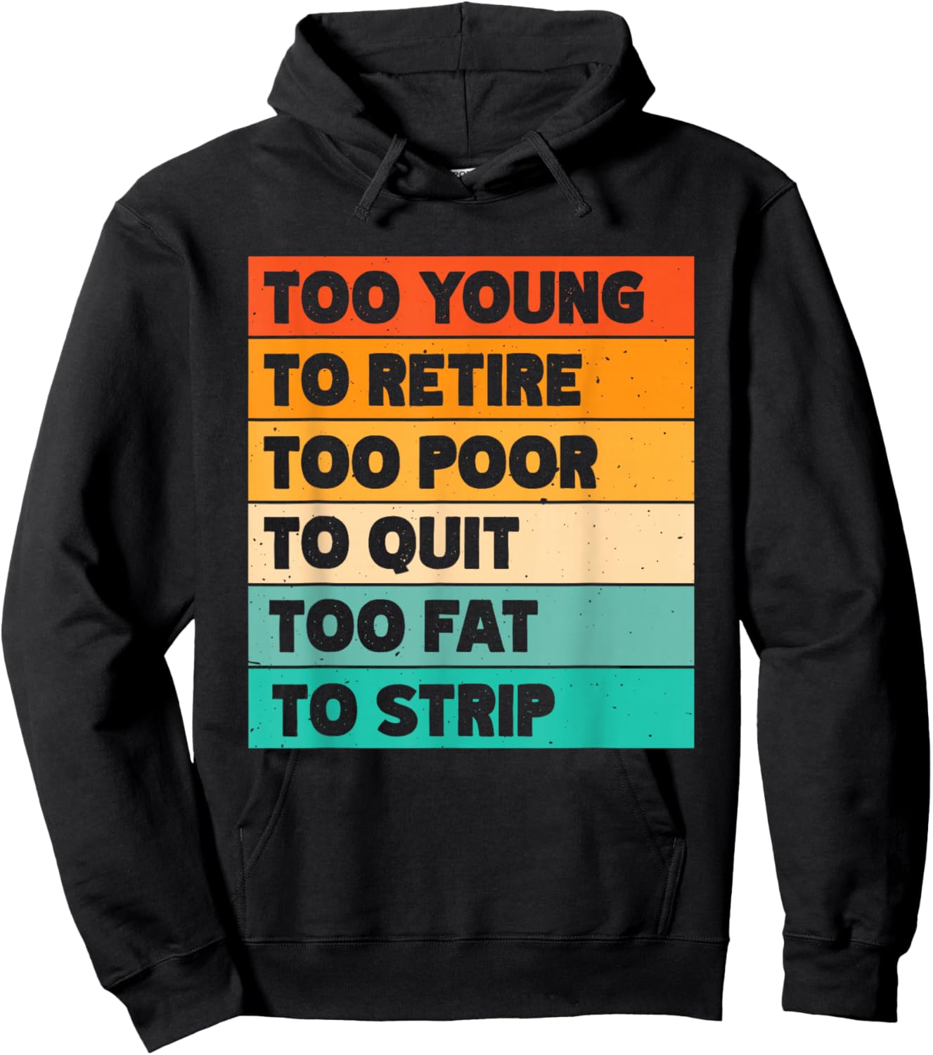 Too Young To Retire Too Poor To Quit Too Fat To Strip Hoodie - Hoodie | Black