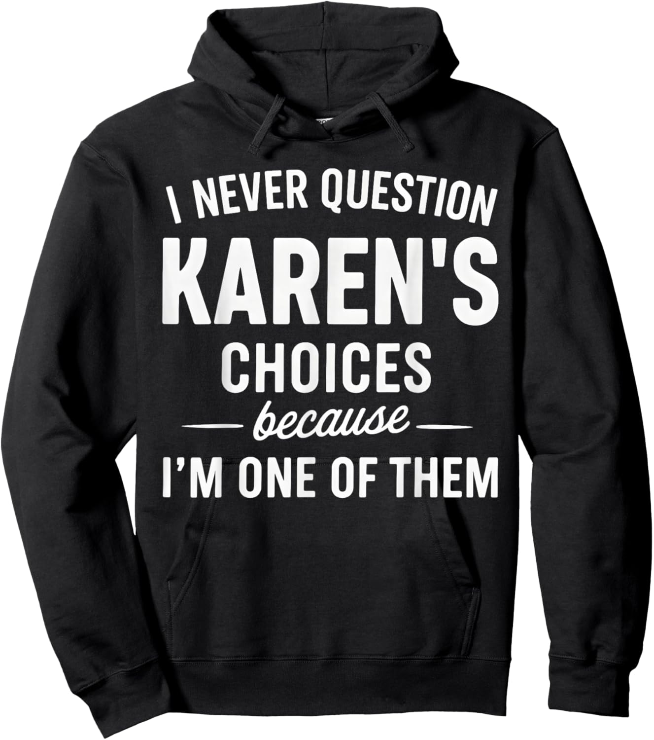 I Never Question My Karen's Choices Because I'm One of Them Hoodie - Hoodie | Black