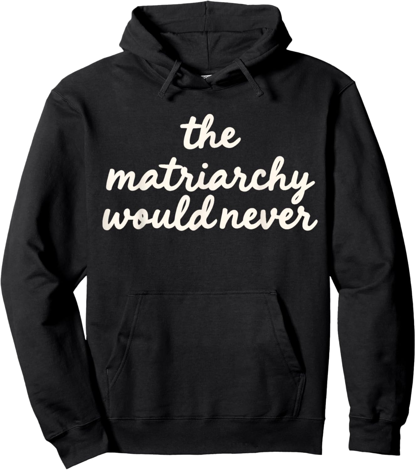 The Matriarchy Would Never Feminist Quote Women's Right Hoodie - Hoodie | Black