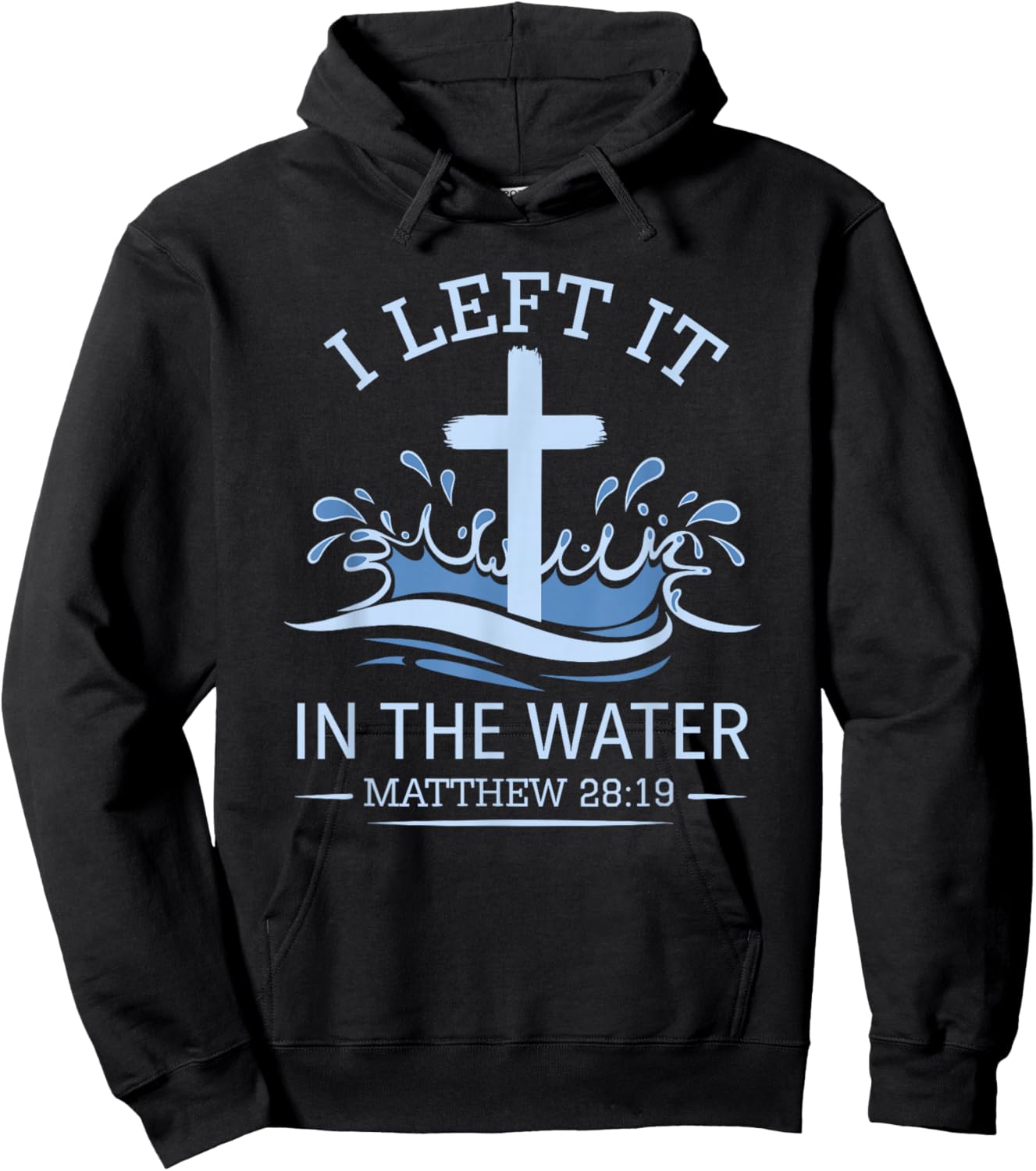Christian Baptism I Left It In Water Matthew 28:19 Cross Hoodie - Hoodie | Black