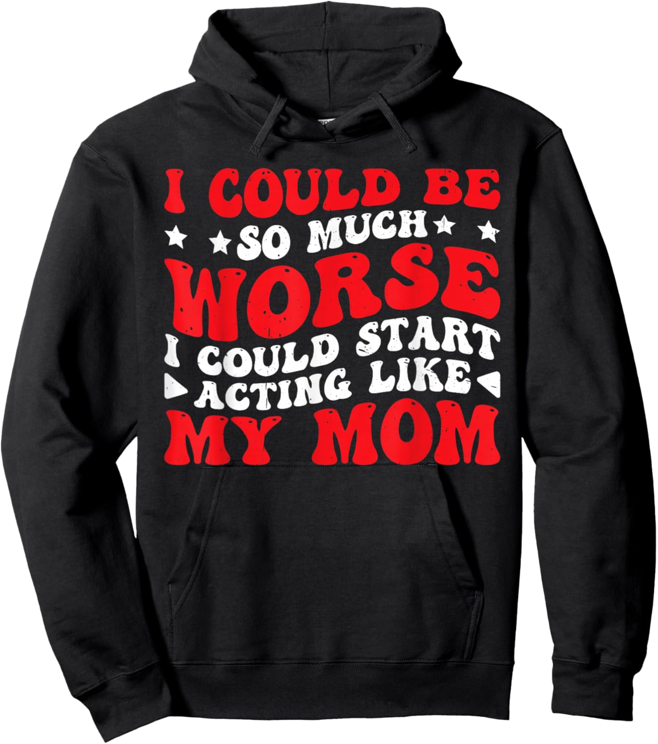 I Could Be So Much Worse I Could Act Like My Mom Hoodie - Hoodie | Black