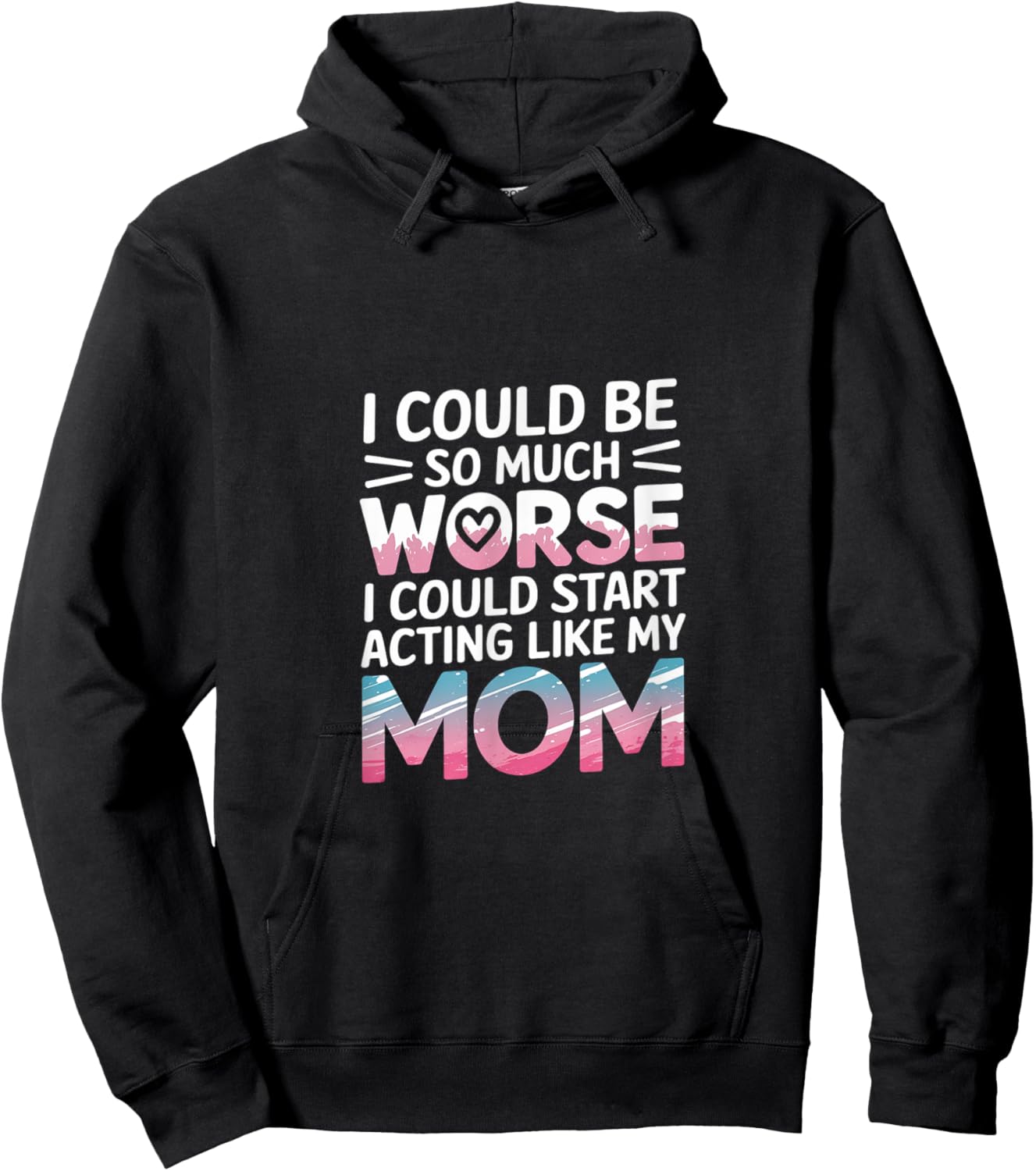 I Could Be So Much Worse I Could Act Like My Mom Hoodie - Hoodie | Black