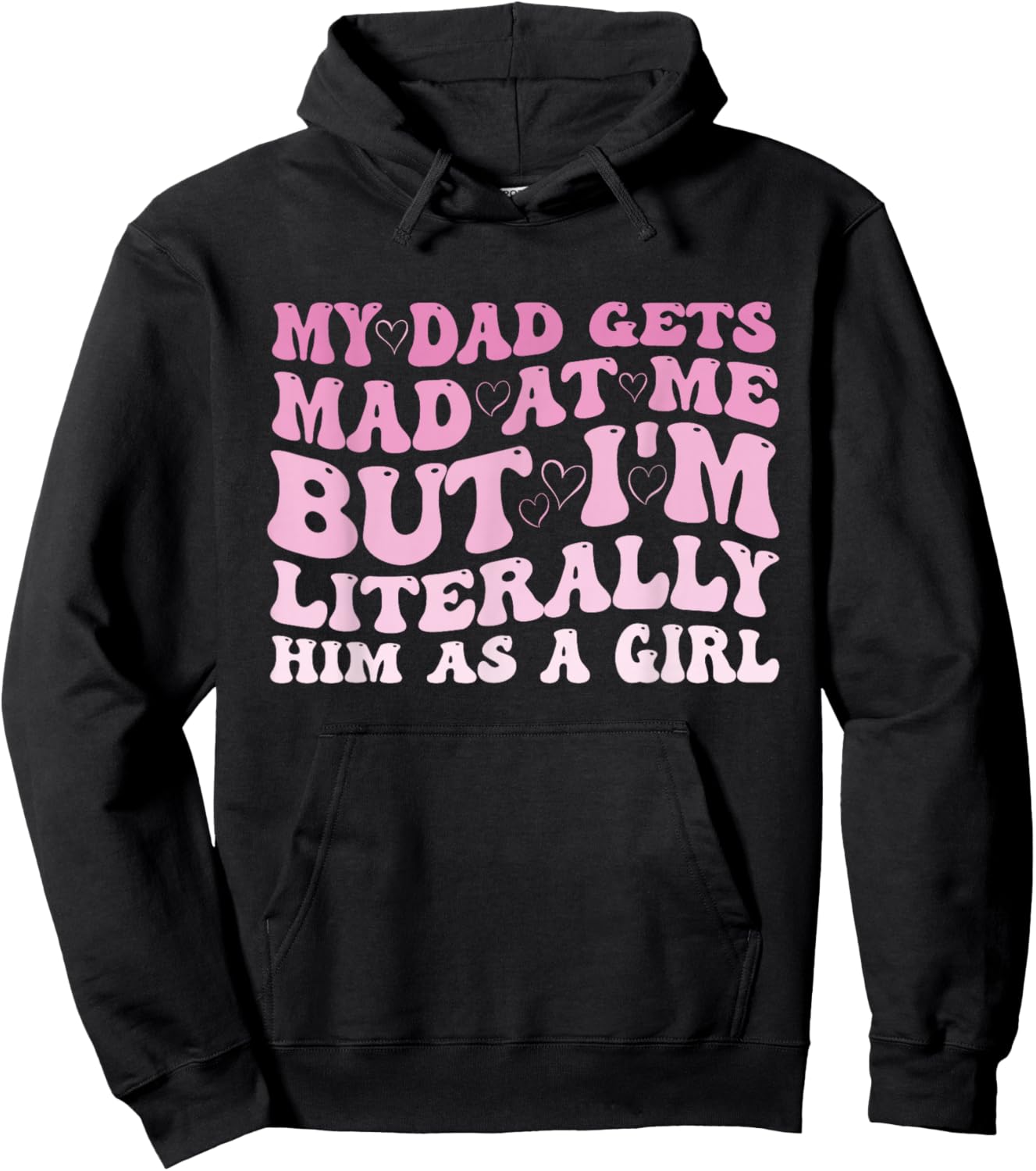 Funny My Dad Gets Mad at Me But I'm Literally Him As A Girl Hoodie - Hoodie | Black