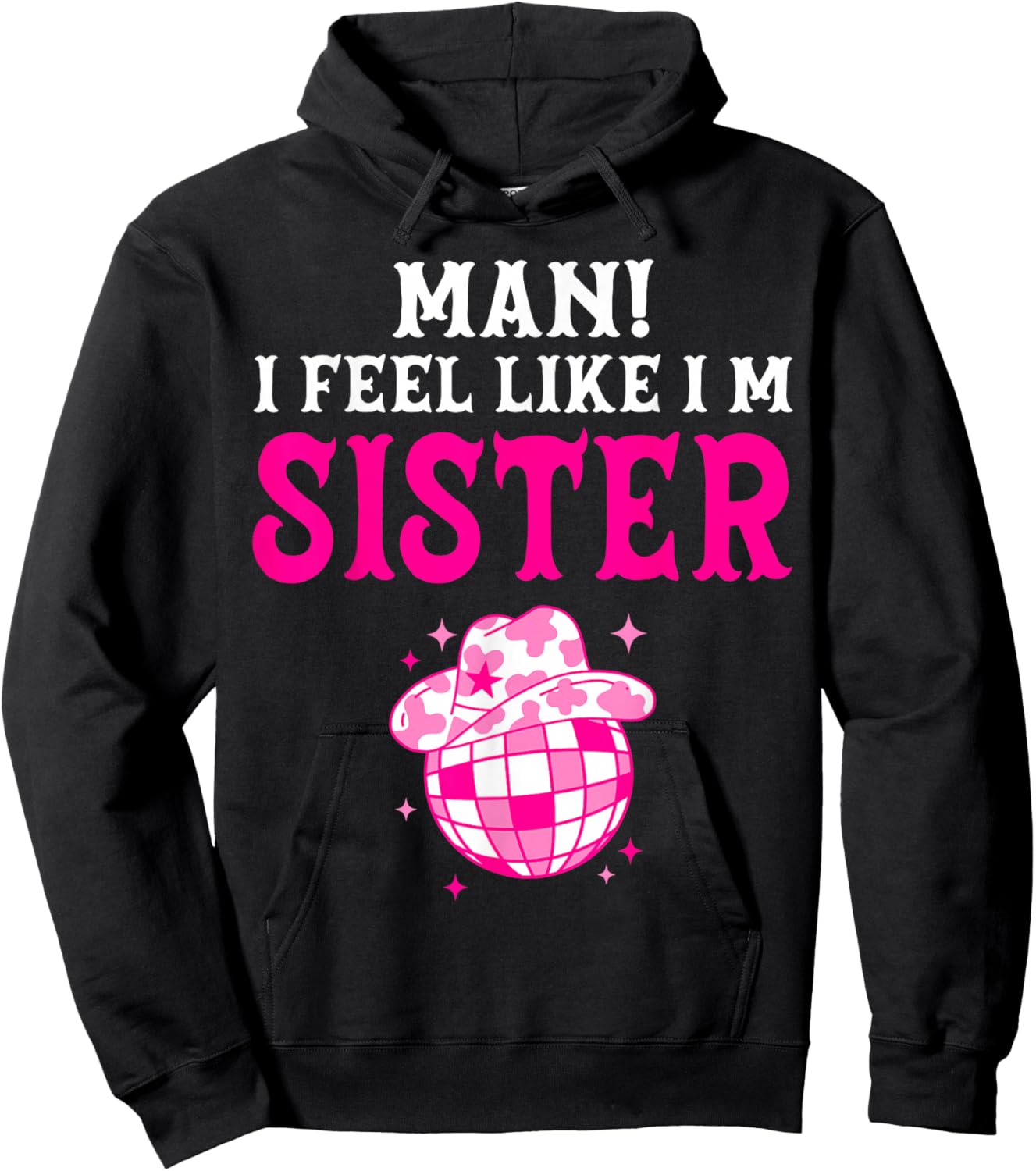 Man I Feel Like I'm Sister Birthday Cowgirl Matching Family Hoodie - Hoodie | Black