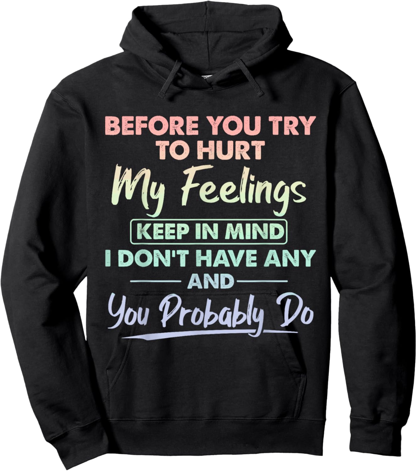 Before You Try to Hurt My Feelings Keep in Mind I Don't Have Hoodie - Hoodie | Black