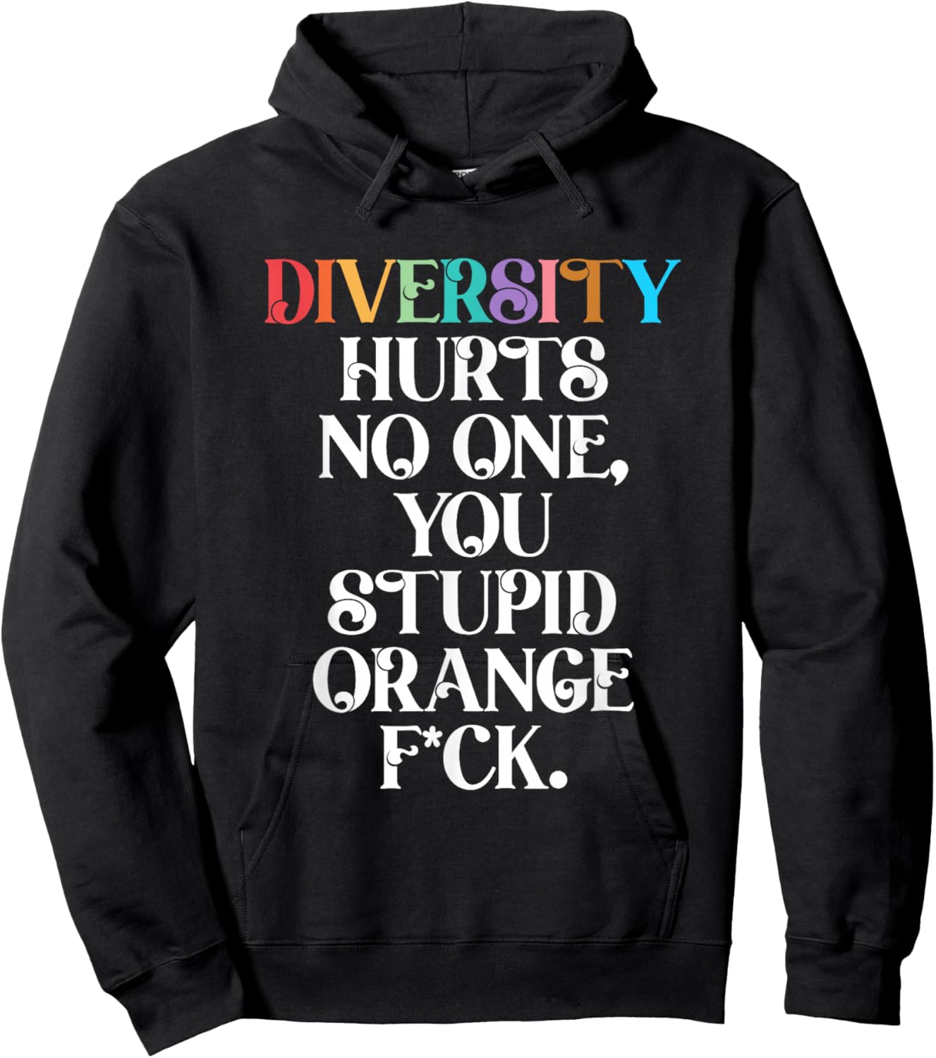 Diversity Hurts No One You Stupid Orange Fck Funny Slogan Hoodie - Hoodie | Black