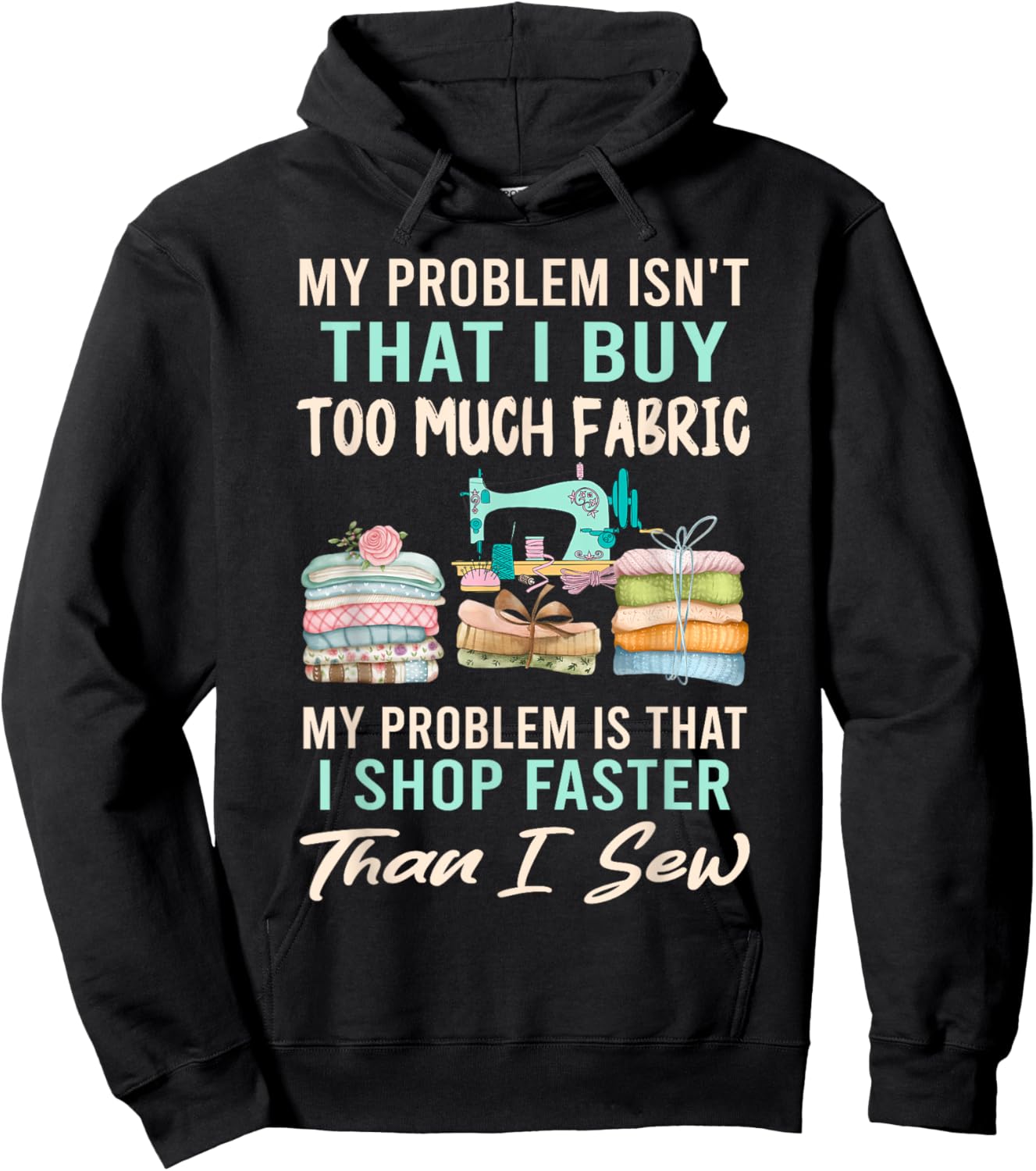 My Problem Isn't That I Buy Too Much Fabric Sewing Quilting Hoodie - Hoodie | Black