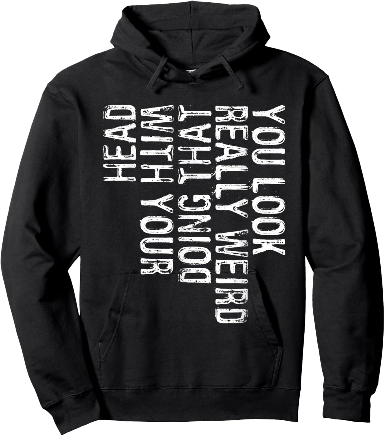You Look Really Weird Doing That With Your Head Shirt Funny Hoodie - Hoodie | Black