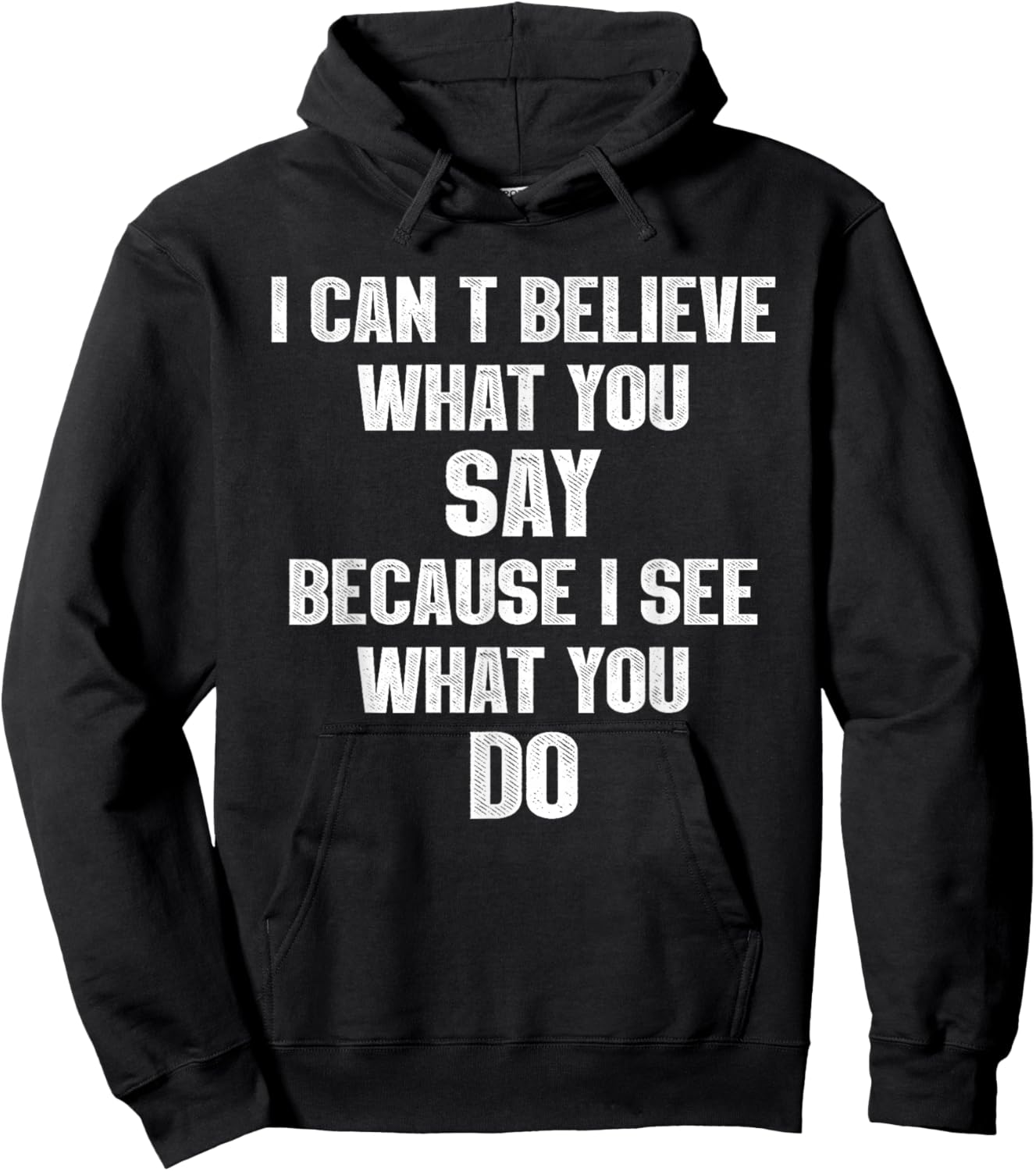 I Can't Believe What You Say Because I See What You Do Hoodie - Hoodie | Black