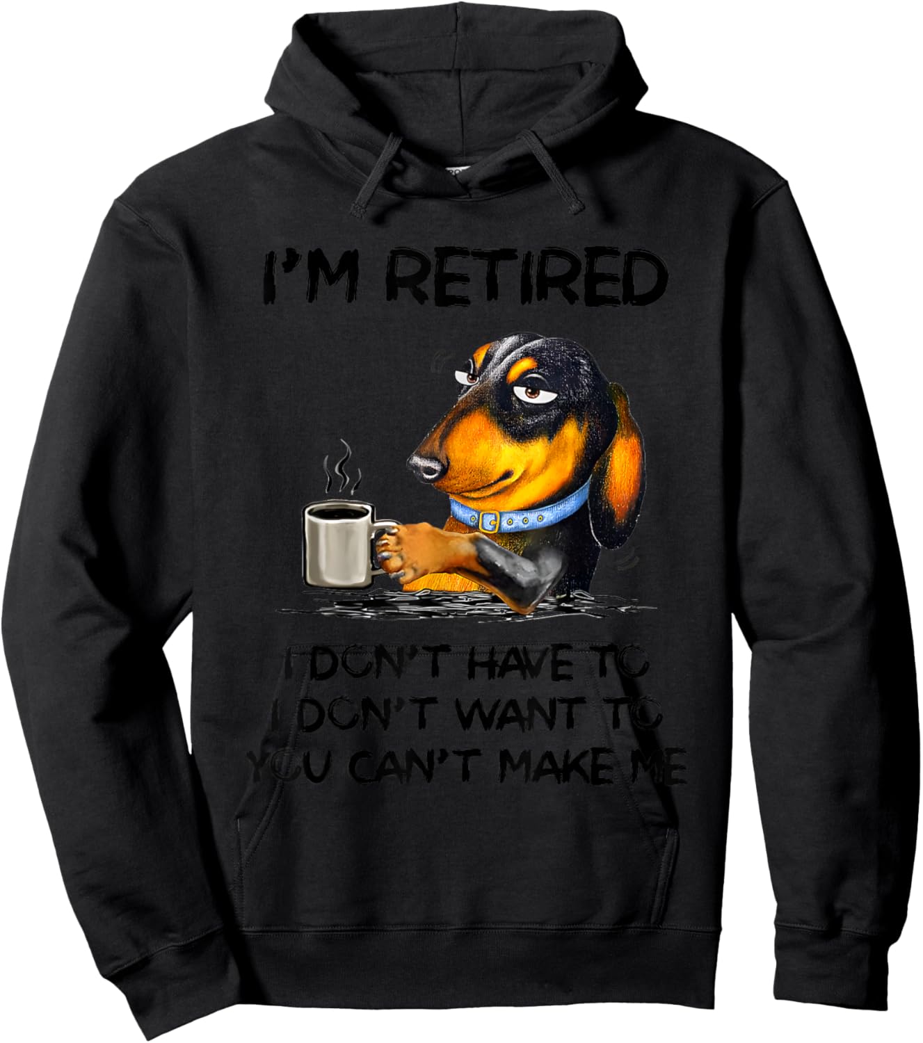 Dachshund Drink Coffee I’m Retired I Don’t Have To I Don’t Hoodie - Hoodie | Black