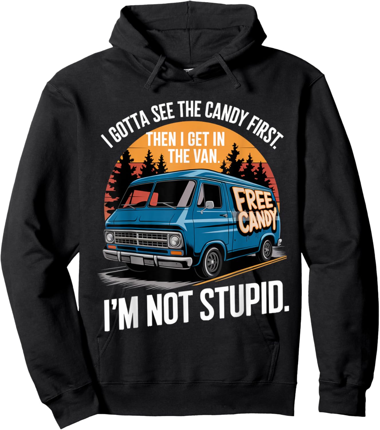 I Gotta See The Candy First Then I Get In Van I'm Not Stupid Hoodie - Hoodie | Black