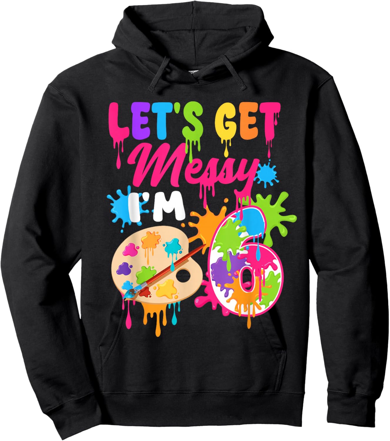 Let's Get Messy I'm 6 Year Old Girl Birthday Painting Theme Hoodie - Hoodie | Black