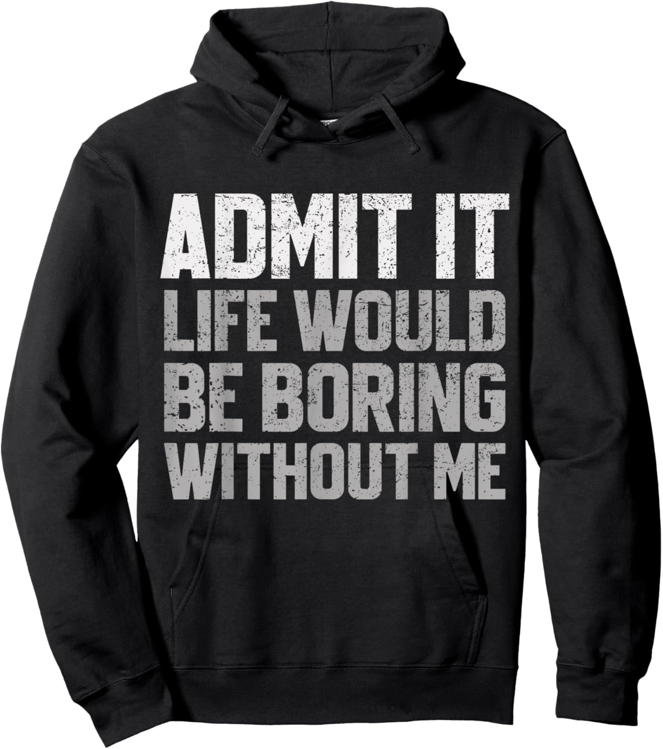 Admit It Life Would Be Boring Without Me Funny Sarcastic Hoodie - Hoodie | Black