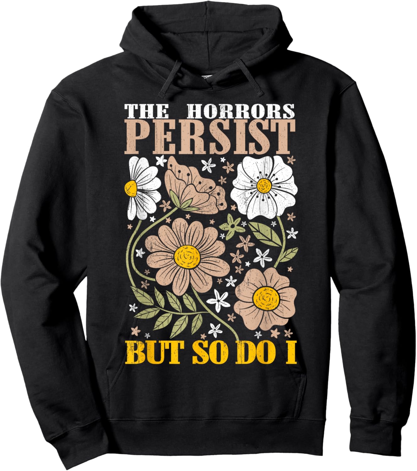 The Horrors Persists But So Do I Flowers Funny Meme Floral Hoodie - Hoodie | Black