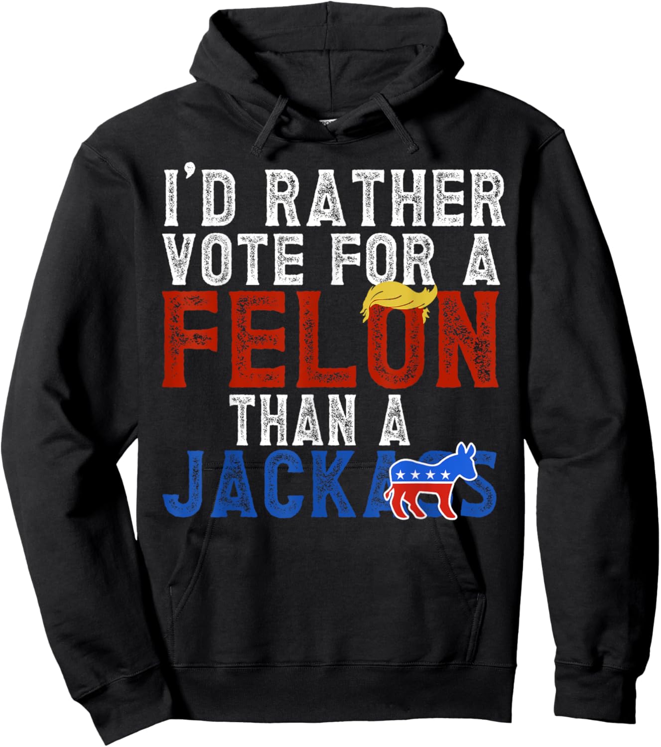 I'd Rather Vote For A Felon Than A Jackass Hoodie - Hoodie | Black