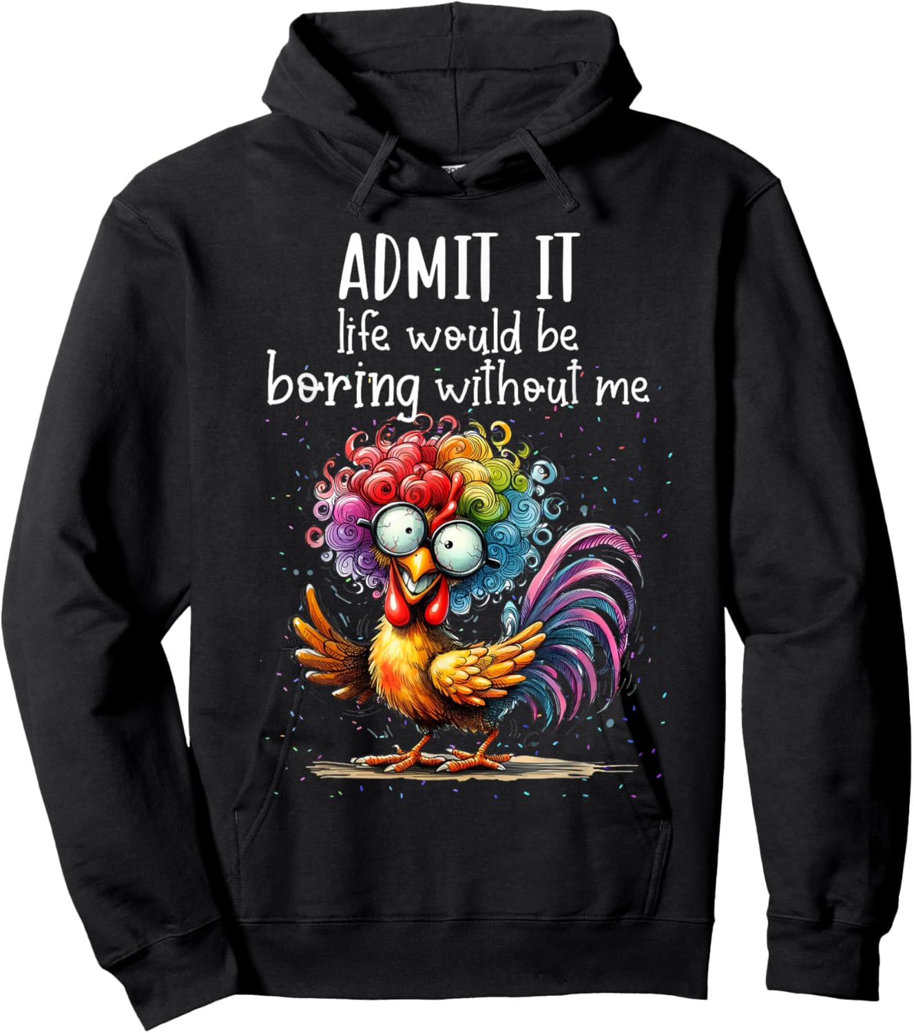Admit it life would be boring without me funny chicken Hoodie - Hoodie | Black