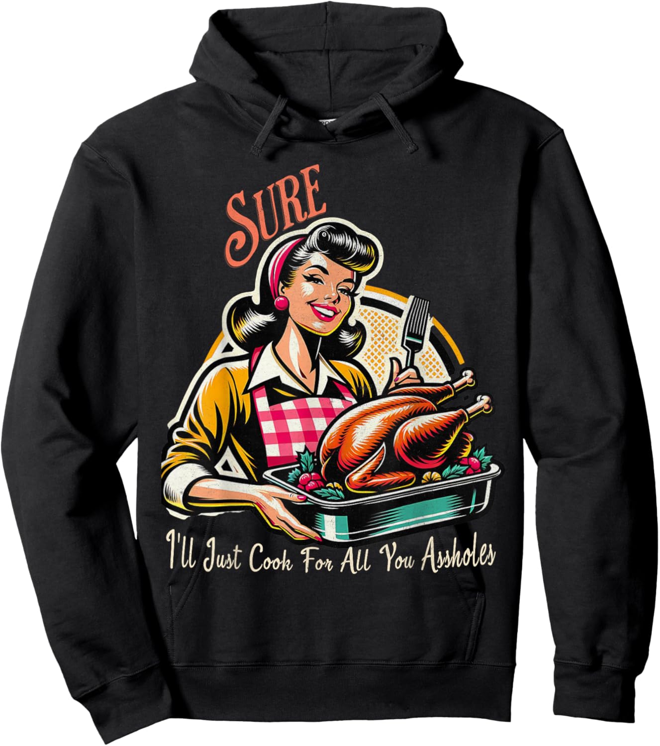 Sure ill just cook for all you assholes Thanksgiving Hoodie - Hoodie | Black