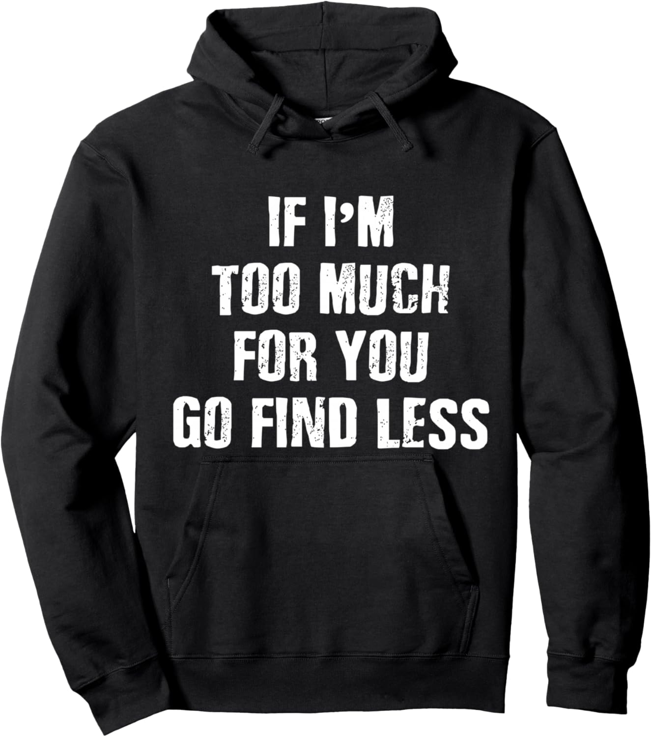 If I'm Too Much Go Find Less Funny Bold quote (ON BACK) Hoodie - Hoodie | Black