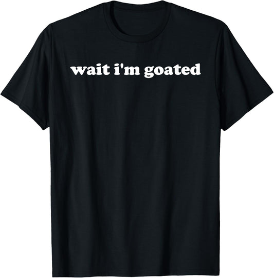 Wait I'm Goated Funny Meme Trending Internet Quotes T-Shirt - T-Shirt | Black
