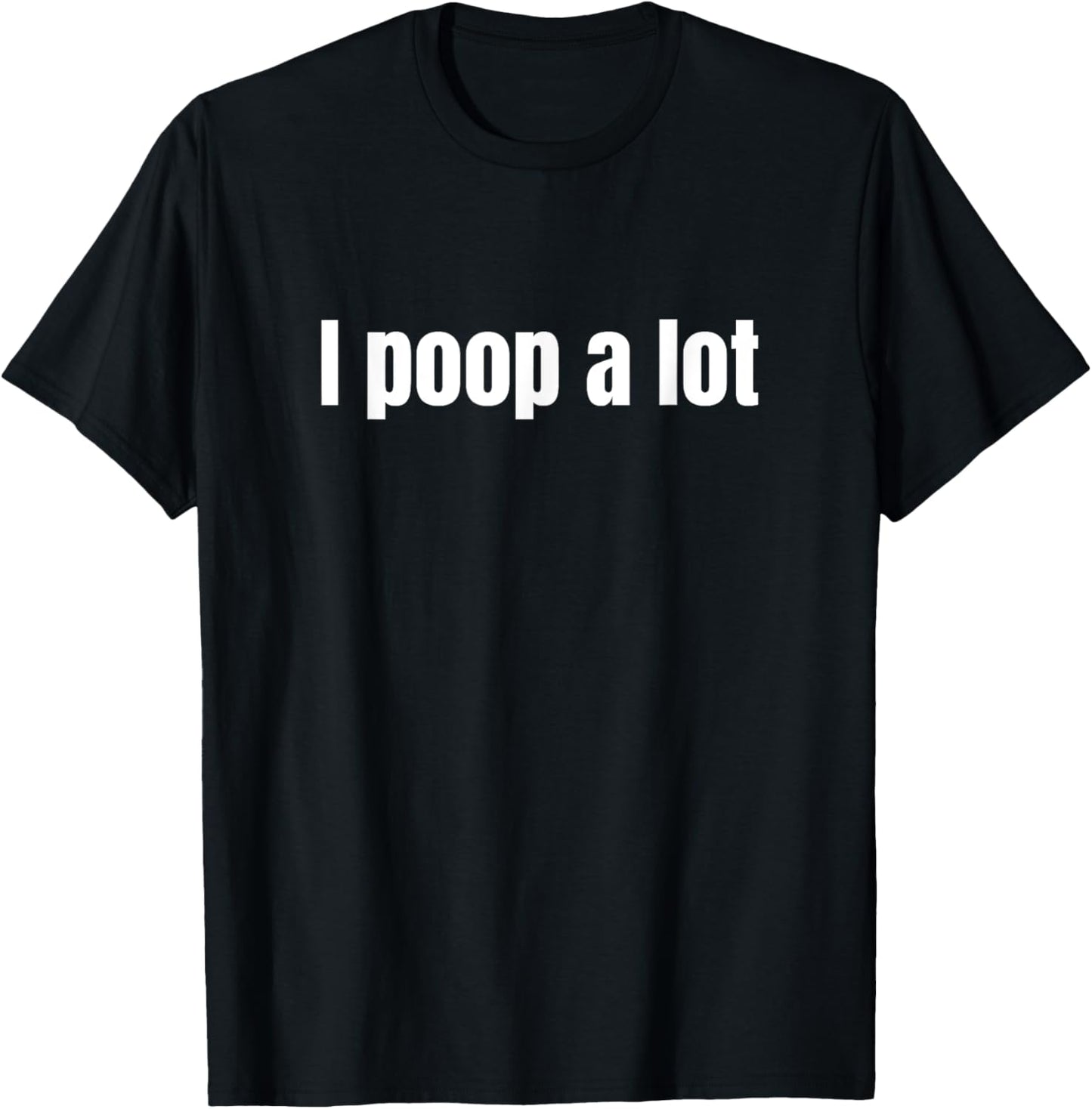 I Poop A Lot Funny Humor Saying T-Shirt - T-Shirt | Black