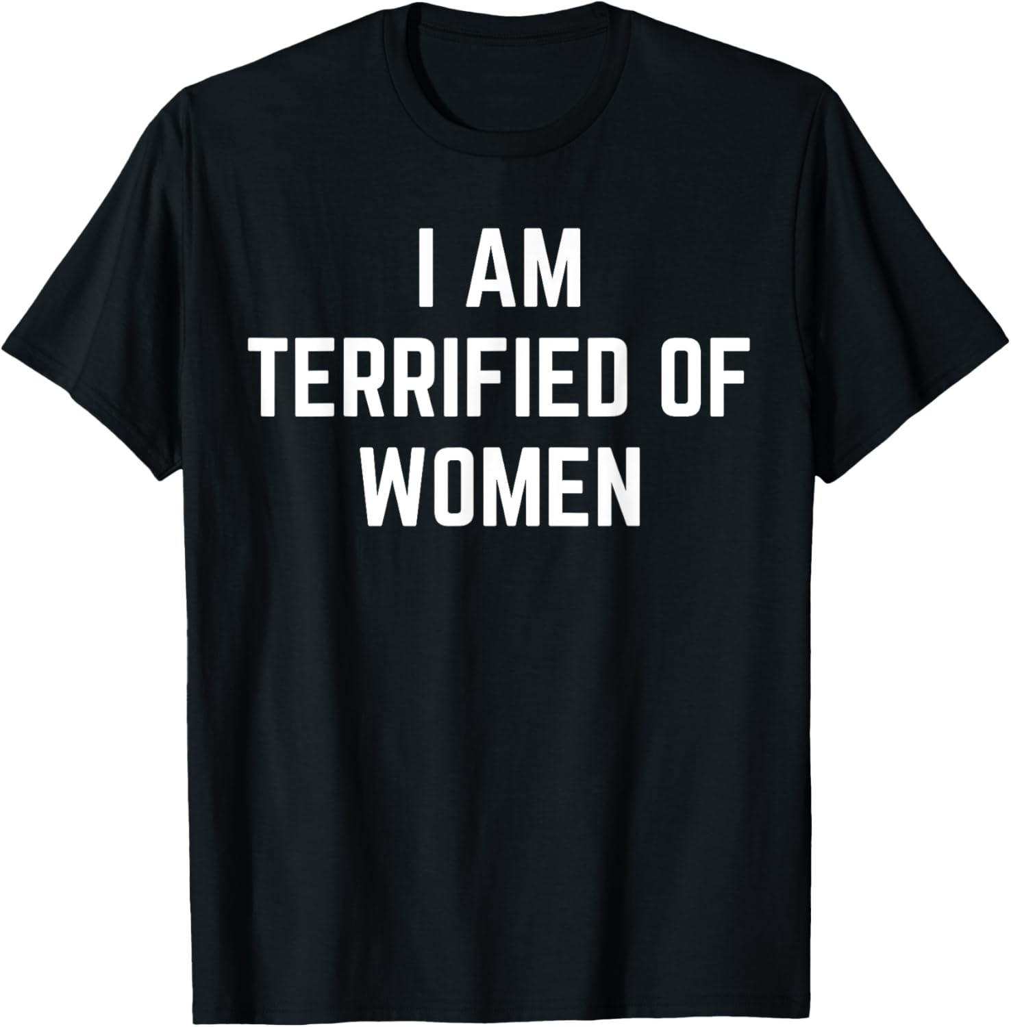 I'm Terrified Of Women Funny Sarcastic Sayings T-Shirt - T-Shirt | Black