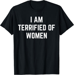 I'm Terrified Of Women Funny Sarcastic Sayings T-Shirt - T-Shirt | Black
