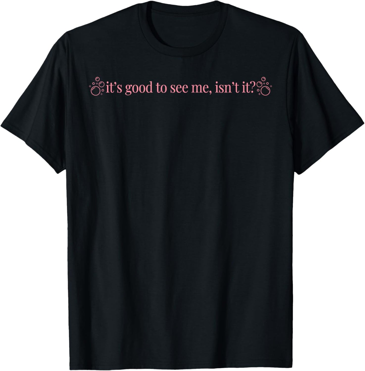 It's Good To See Me Isn't It T-Shirt - T-Shirt | Black