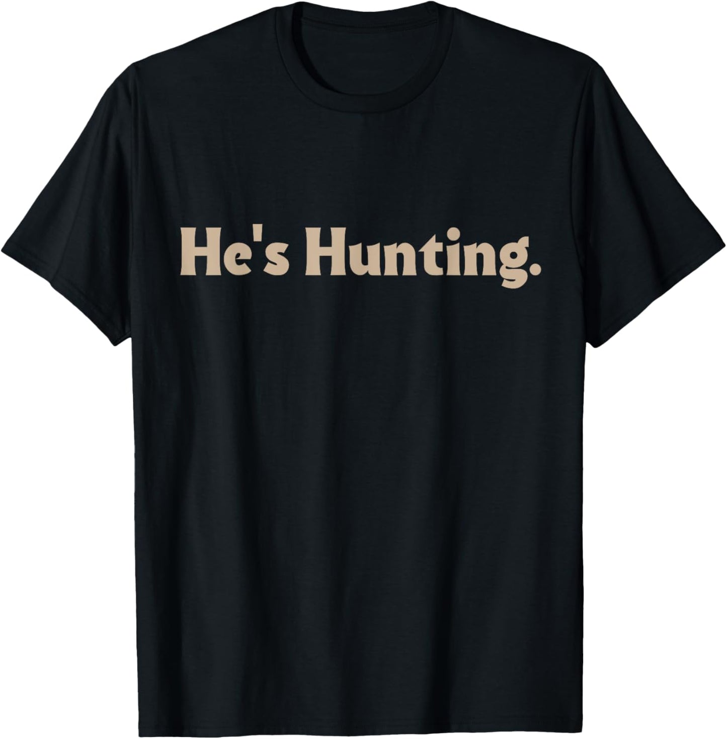 He's Hunting funny gifts T-Shirt - T-Shirt | Black