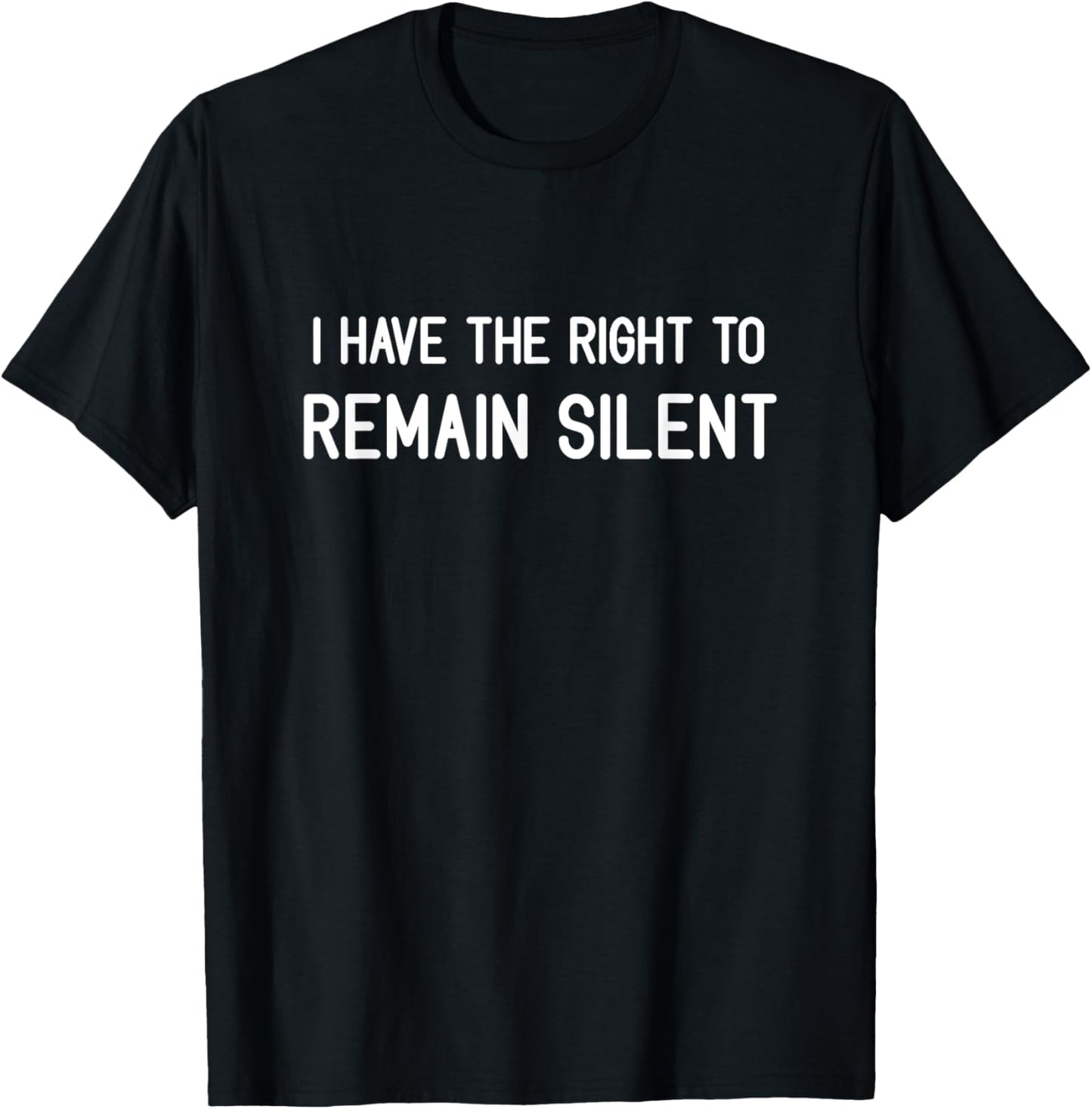 I Have The Right To Remain Silent, Funny, Jokes, Sarcastic T-Shirt - T-Shirt | Black
