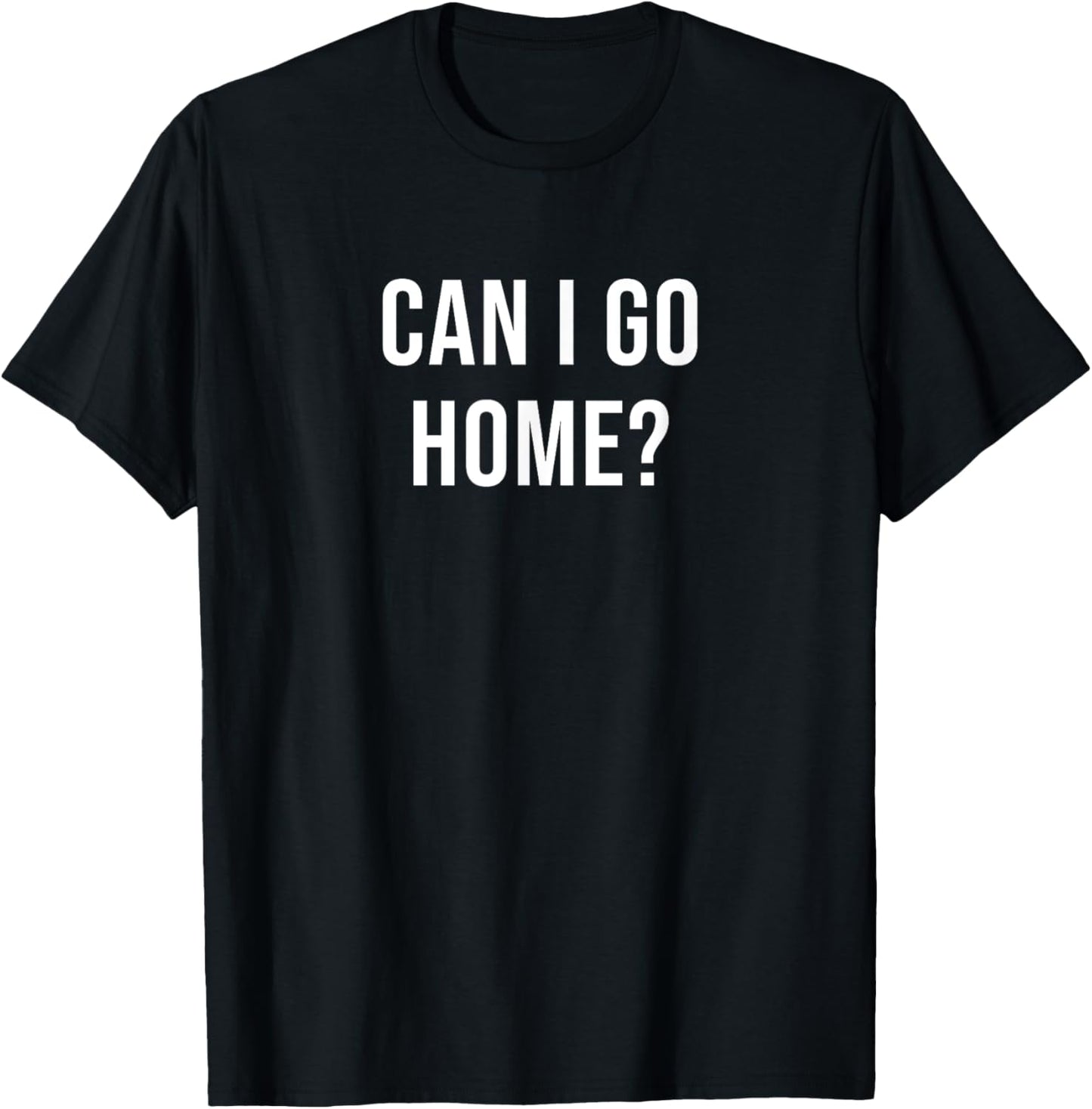 Can I Go Home? T-Shirt - T-Shirt | Black