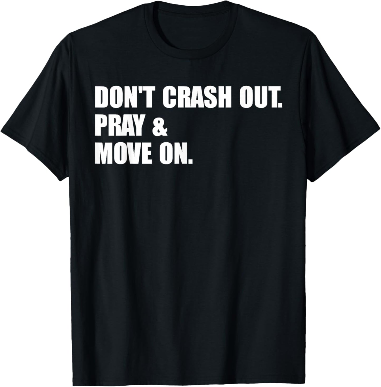 Don't Crash Out. Pray & Move On. T-Shirt - T-Shirt | Black