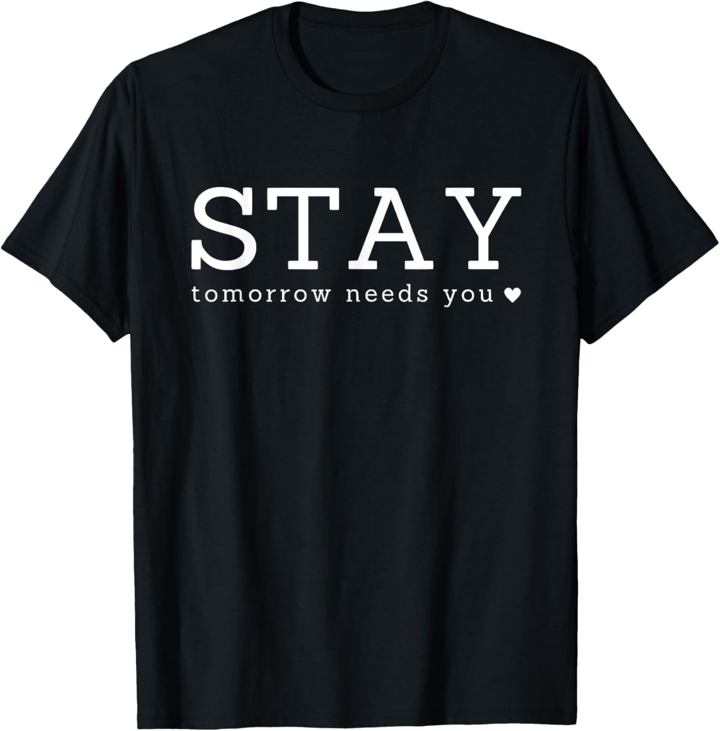 Stay Tomorrow Needs You Inspirational T-Shirt - T-Shirt | Black