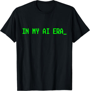 In My Ai Era | Funny Artificial Intelligence T-Shirt - T-Shirt | Black