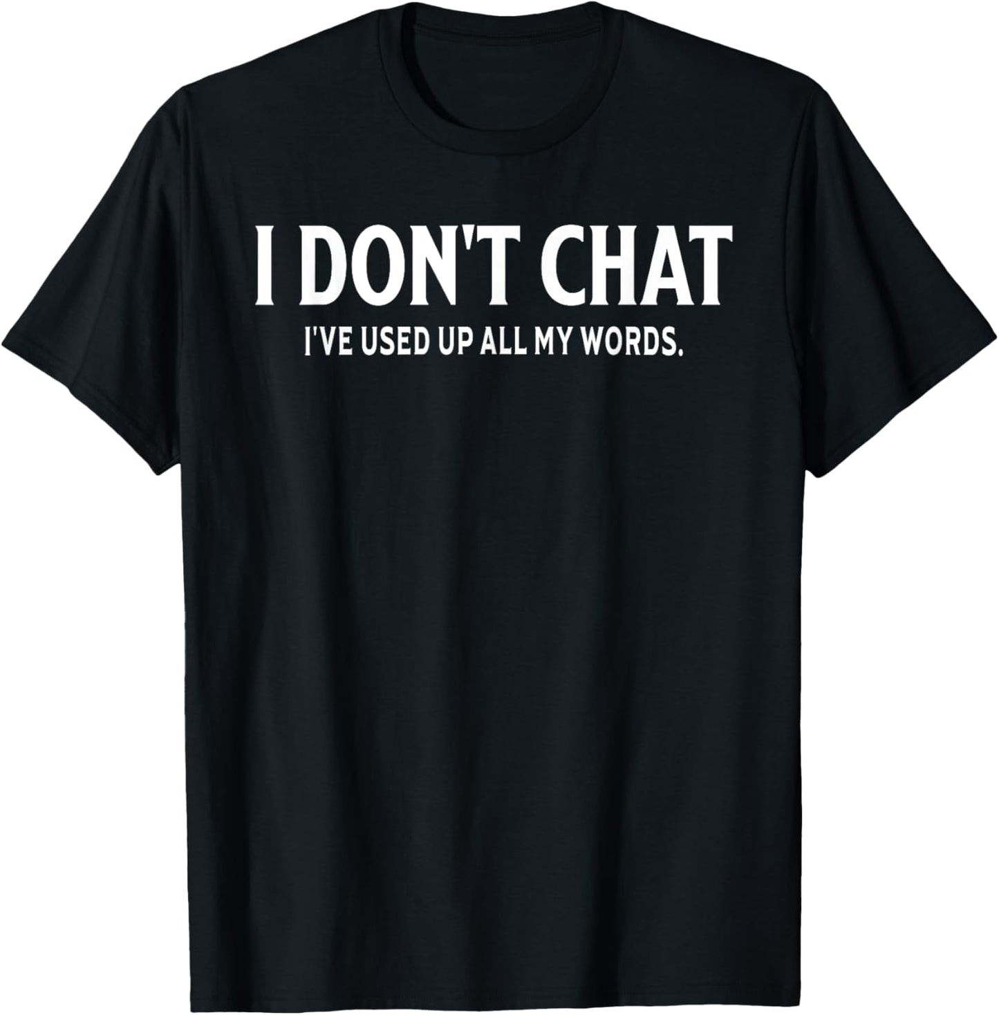 Funny Saying Quote I Don't Chat I've Used Up All My Words T-Shirt - T-Shirt | Black