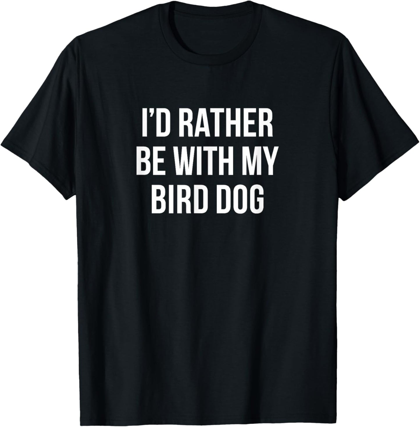 I'd Rather Be With My Bird Dog - Men Women Kids T-Shirt - T-Shirt | Black
