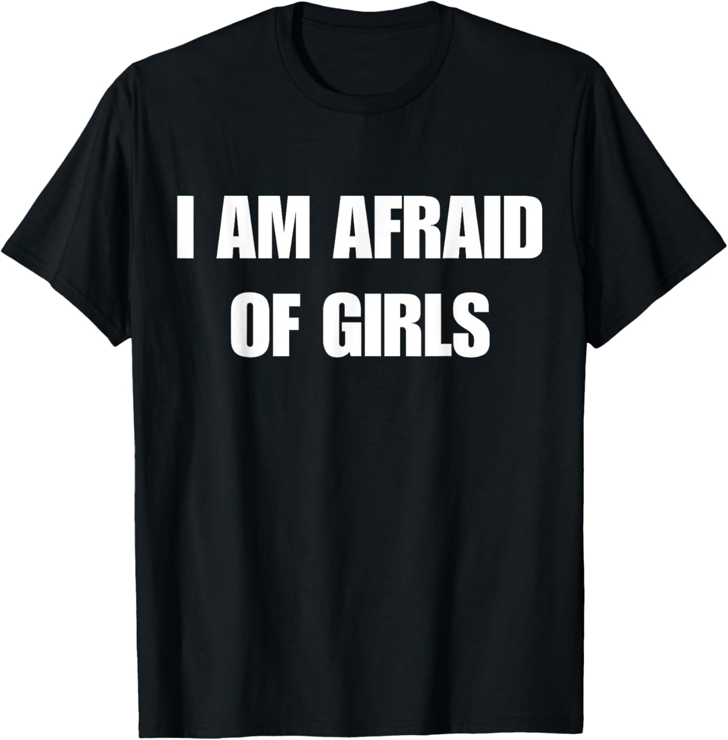 I'm Afraid of Girls Funny Sarcastic Sayings T-Shirt - T-Shirt | Black