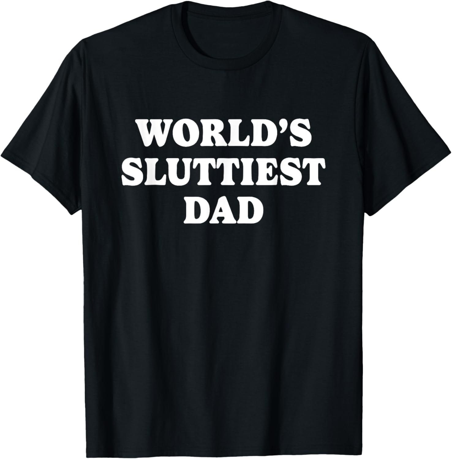 Worlds Sluttiest Dad Funny father Meme Boyfriend Dad Husband T-Shirt - T-Shirt | Black
