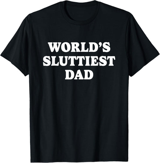 Worlds Sluttiest Dad Funny father Meme Boyfriend Dad Husband T-Shirt - T-Shirt | Black