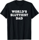 Worlds Sluttiest Dad Funny father Meme Boyfriend Dad Husband T-Shirt - T-Shirt | Black
