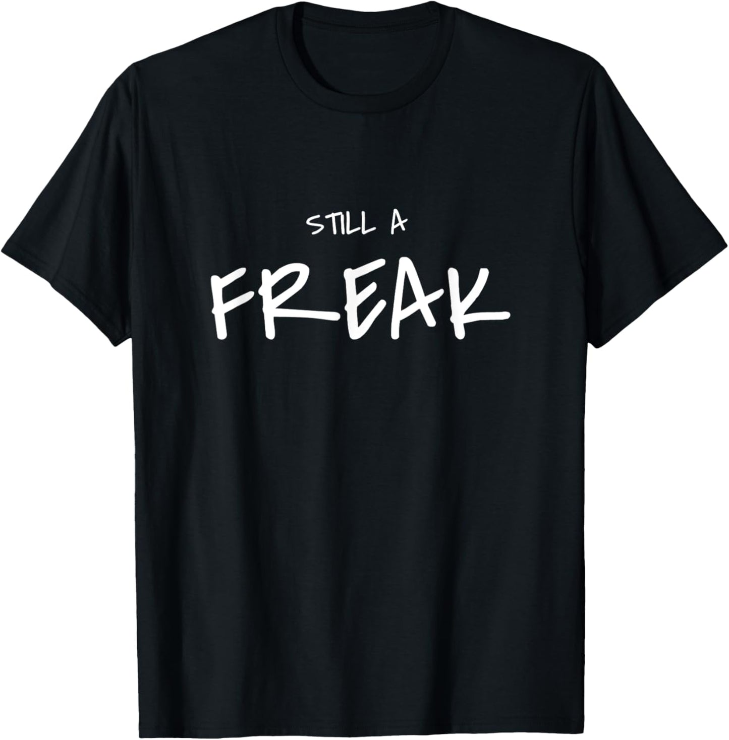 Still a freak funny T-Shirt - T-Shirt | Black