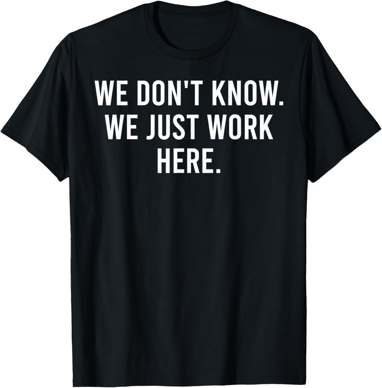 We Don't Know We Just Work Here Funny Work Job Colleagues T-Shirt - T-Shirt | Black