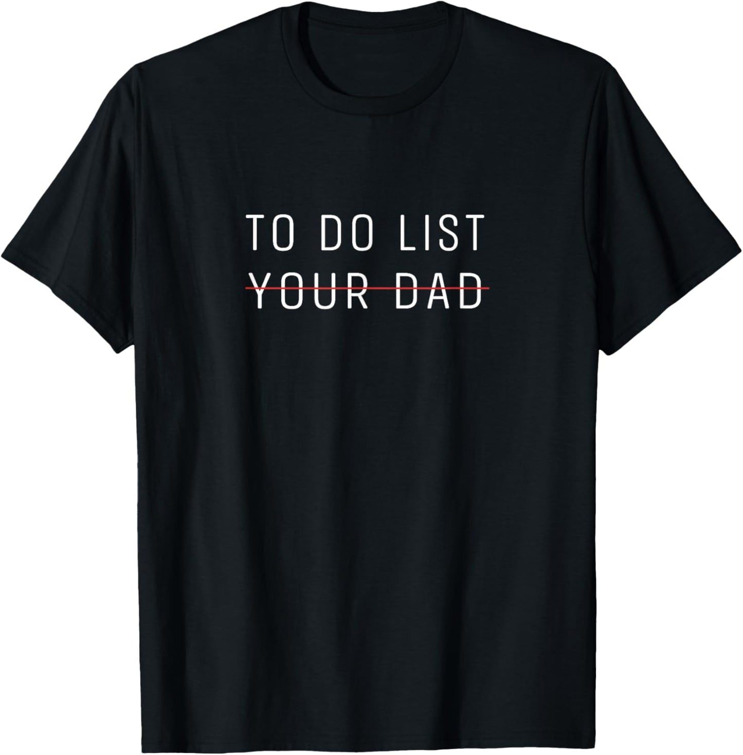 Funny To Do List Your Dad T-Shirt - T-Shirt | Black